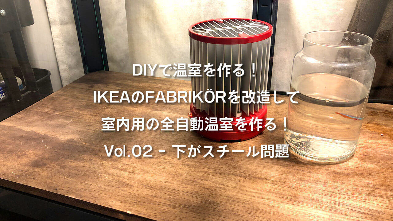 DIYで温室を作る！IKEAのFABRIKÖR（ファブリコール）を改造して室内用の全自動温室を作る！Vol.02